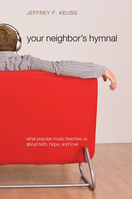 Your Neighbor's Hymnal: What Popular Music Teaches Us about Faith, Hope, and Love