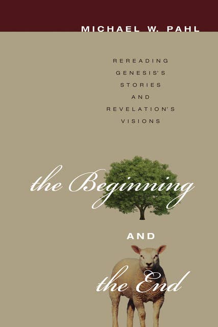 The Beginning and the End: Rereading Genesis’s Stories and Revelation's Visions