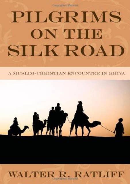Pilgrims on the Silk Road: A Muslim-Christian Encounter in Khiva