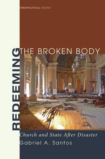 Redeeming the Broken Body: Church and State after Disaster