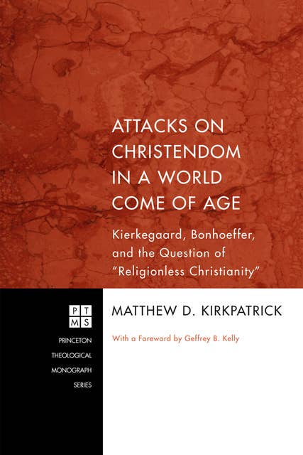 Attacks on Christendom in a World Come of Age: Kierkegaard, Bonhoeffer, and the Question of "Religionless Christianity"