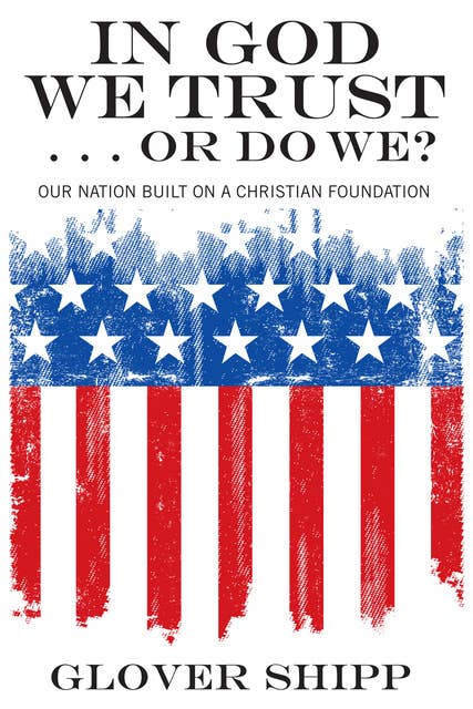 In God We Trust ... Or Do We?: Our Nation Built on a Christian Foundation