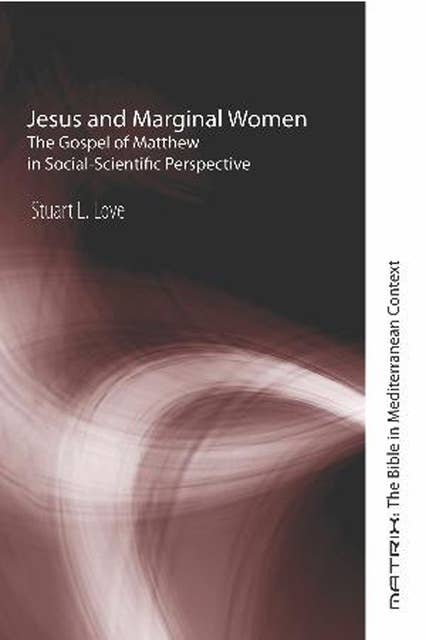 Jesus and Marginal Women: The Gospel of Matthew in Social-Scientific Perspective