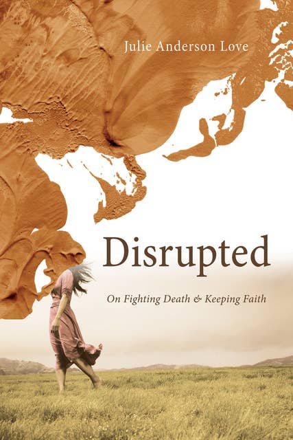 Disrupted: On Fighting Death and Keeping Faith