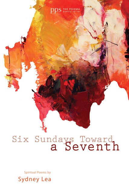Six Sundays toward a Seventh: Spiritual Poems by Sydney Lea