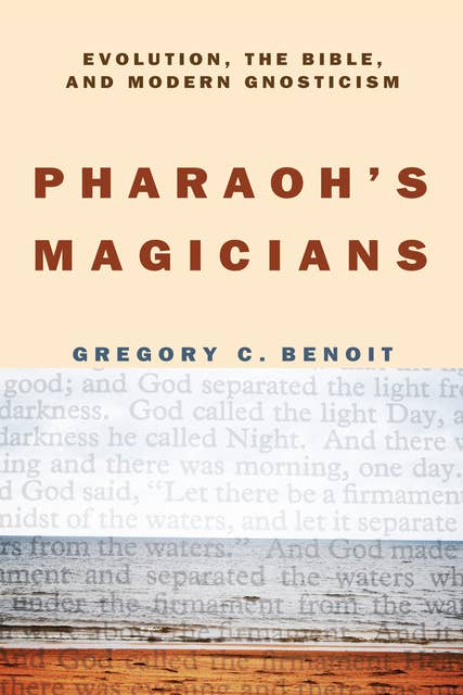 Pharaoh’s Magicians: Evolution, the Bible, and Modern Gnosticism