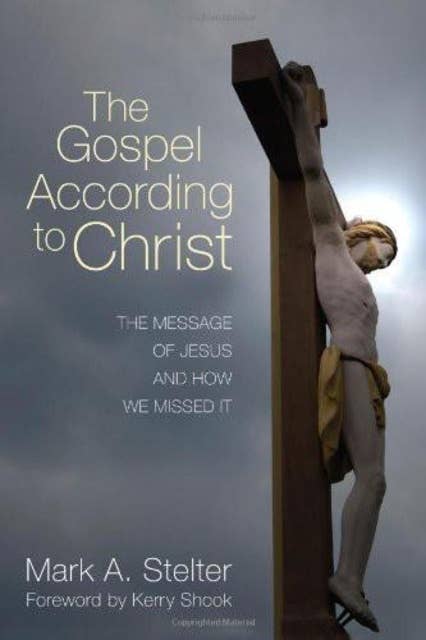 The Gospel According to Christ: The Message of Jesus and How We Missed It