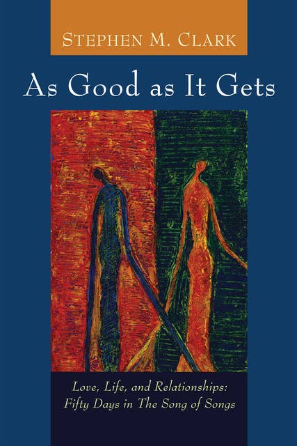 As Good as It Gets: Love, Life, and Relationships: Fifty Days in The Song of Songs