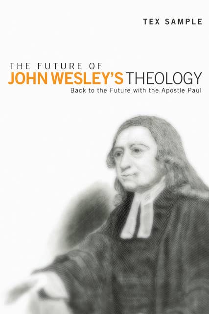 The Future of John Wesley’s Theology: Back to the Future with the Apostle Paul