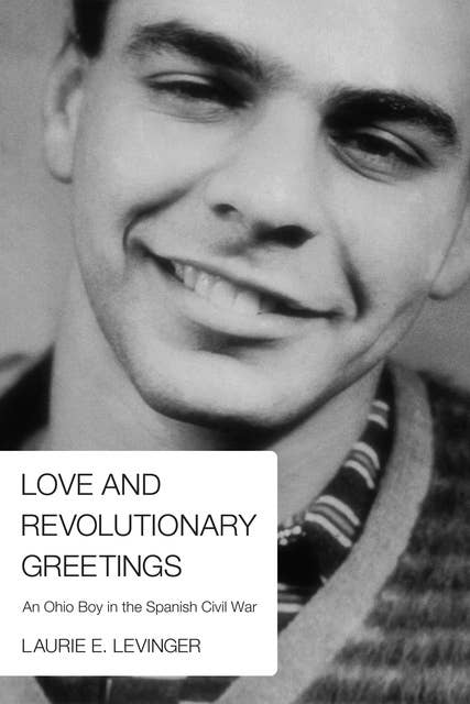 Love and Revolutionary Greetings: An Ohio Boy in the Spanish Civil War