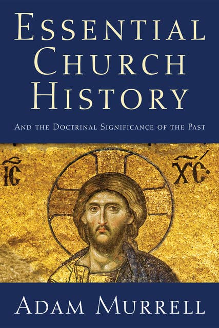Essential Church History: And the Doctrinal Significance of the Past