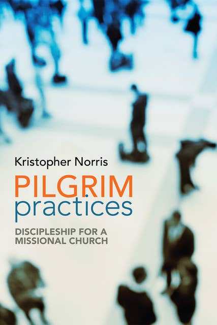 Pilgrim Practices: Discipleship for a Missional Church