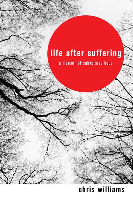 Life After Suffering: A Memoir of Subversive Hope