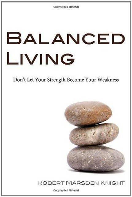 Balanced Living: Don't Let Your Strength Become Your Weakness