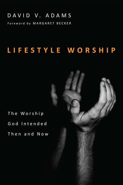 Lifestyle Worship: The Worship God Intended Then and Now