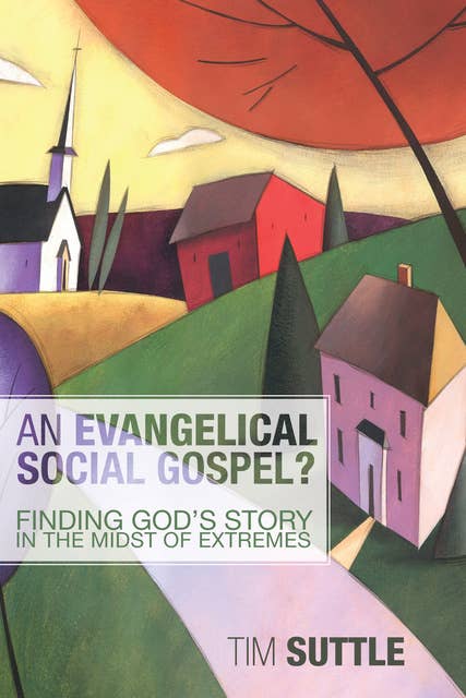 An Evangelical Social Gospel?: Finding God's Story in the Midst of Extremes