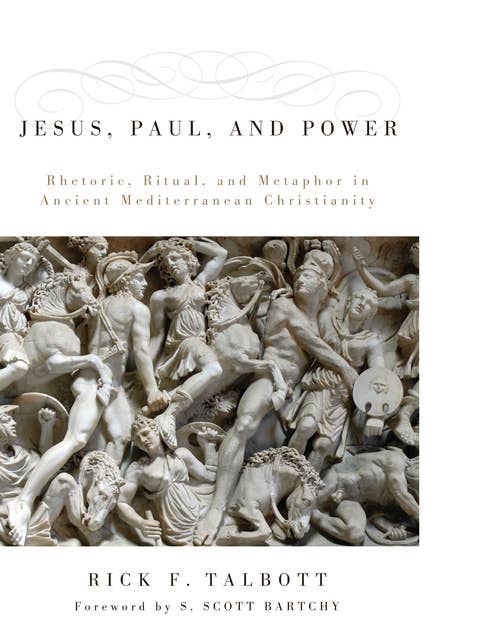 Jesus, Paul, and Power: Rhetoric, Ritual, and Metaphor in Ancient Mediterranean Christianity