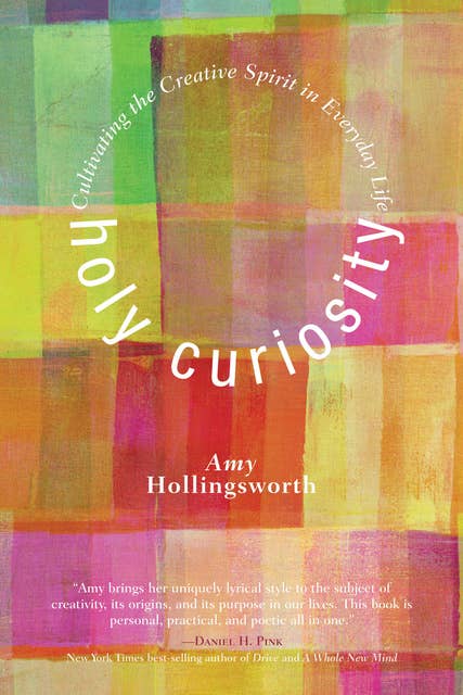 Holy Curiosity: Cultivating the Creative Spirit in Everyday Life