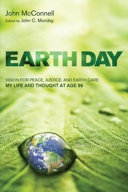 Earth Day: Vision for Peace, Justice, and Earth Care: My Life and Thought at Age 96