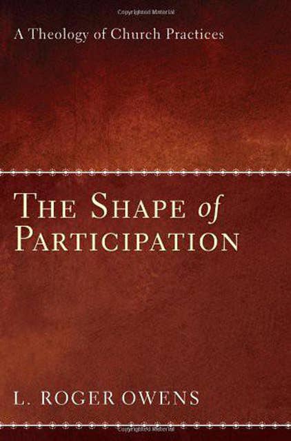 The Shape of Participation: A Theology of Church Practices