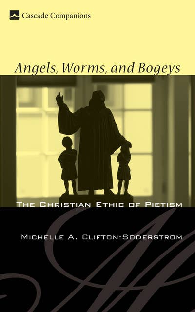 Angels, Worms, and Bogeys: The Christian Ethic of Pietism