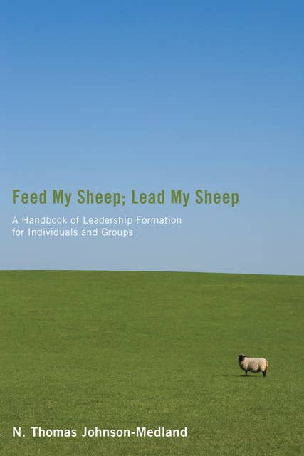 Feed My Sheep; Lead My Sheep: A Handbook of Leadership Formation for Individuals and Groups