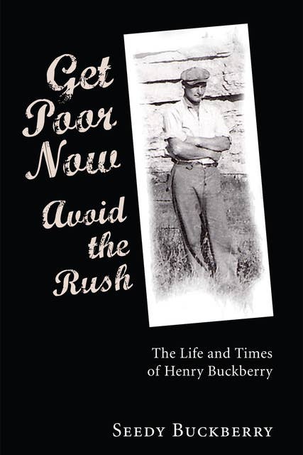 Get Poor Now, Avoid the Rush: The Life and Times of Henry Buckberry