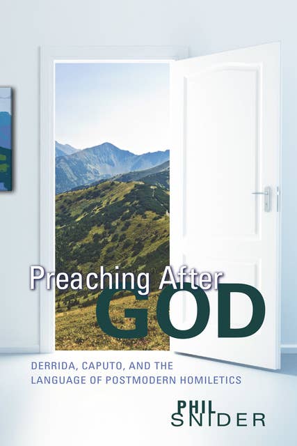 Preaching After God: Derrida, Caputo, and the Language of Postmodern Homiletics