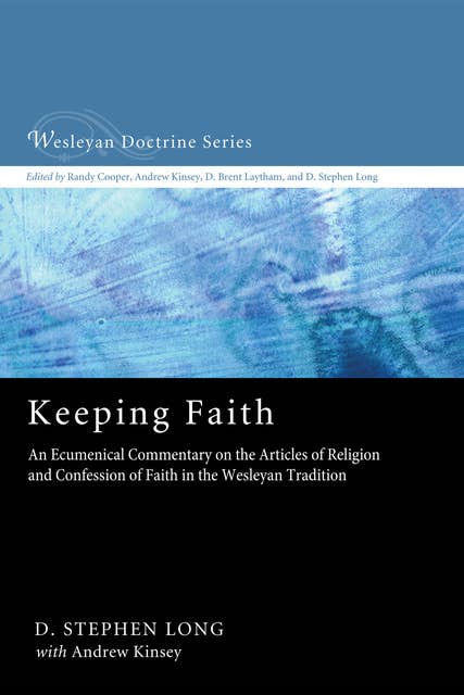Keeping Faith: An Ecumenical Commentary on the Articles of Religion and Confession of Faith in the Wesleyan Tradition