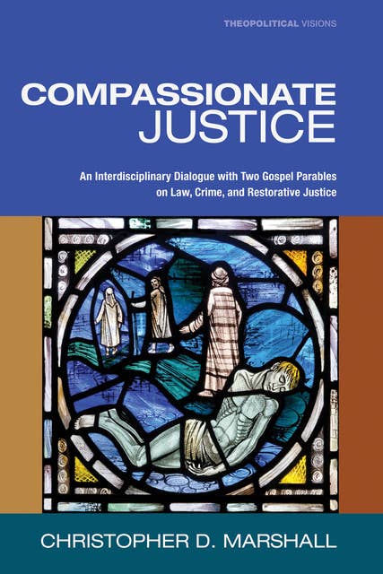 Compassionate Justice: An Interdisciplinary Dialogue with Two Gospel Parables on Law, Crime, and Restorative Justice