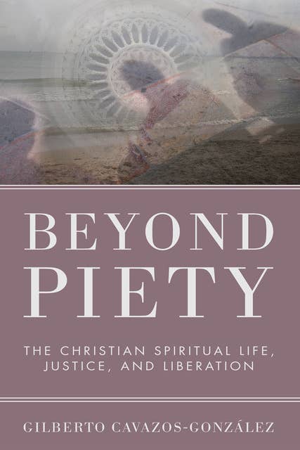 Beyond Piety: The Christian Spiritual Life, Justice, and Liberation