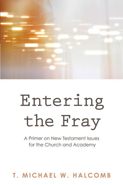 Entering the Fray: A Primer on New Testament Issues for the Church and Academy
