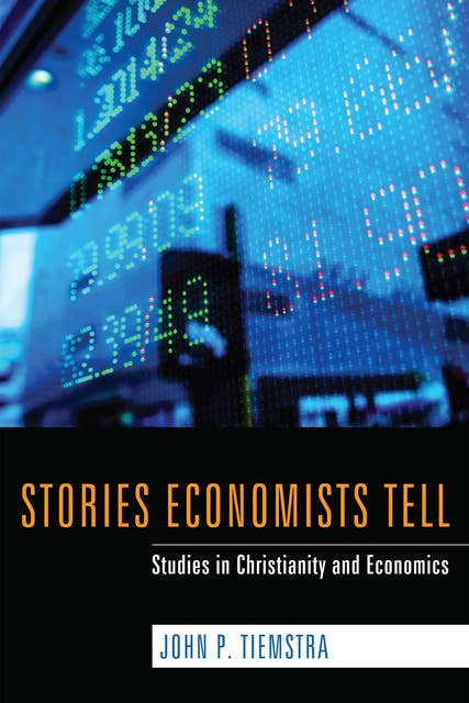 Stories Economists Tell: Studies in Christianity and Economics