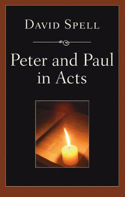 Peter and Paul in Acts: A Comparison of Their Ministries: A Study in New Testament Apostolic Ministry
