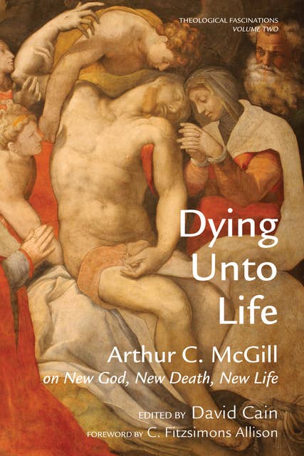 Dying Unto Life: Arthur C. McGill on New God, New Death, New Life