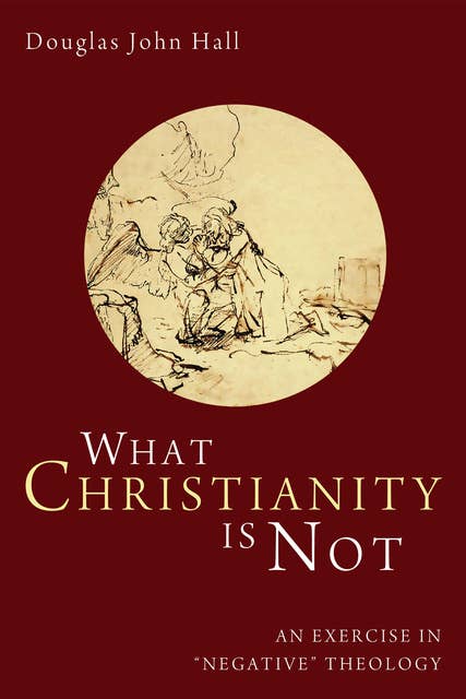 What Christianity Is Not: An Exercise in “Negative” Theology