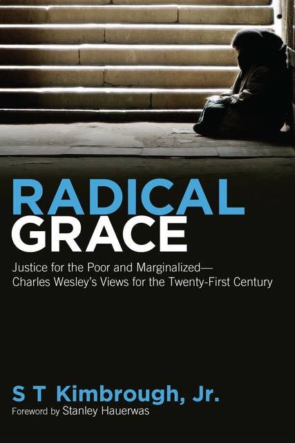 Radical Grace: Justice for the Poor and Marginalized—Charles Wesley’s Views for the Twenty-First Century