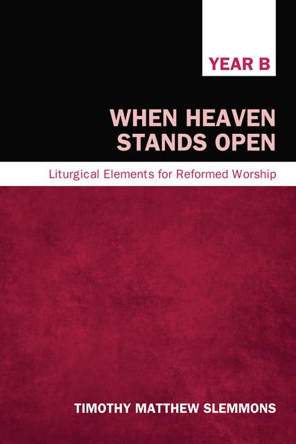 When Heaven Stands Open: Liturgical Elements for Reformed Worship, Year B