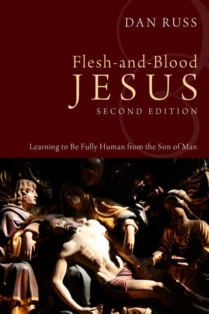 Flesh-and-Blood Jesus, Second Edition: Learning to Be Fully Human from the Son of Man