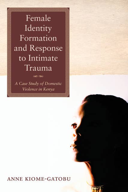 Female Identity Formation and Response to Intimate Violence: A Case Study of Domestic Violence in Kenya