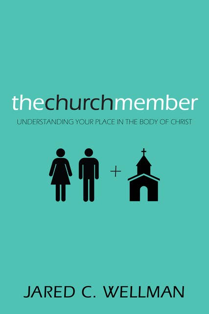 The Church Member: Understanding Your Place in the Body of Christ