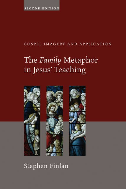 The Family Metaphor in Jesus’ Teaching, Second Edition: Gospel Imagery and Application