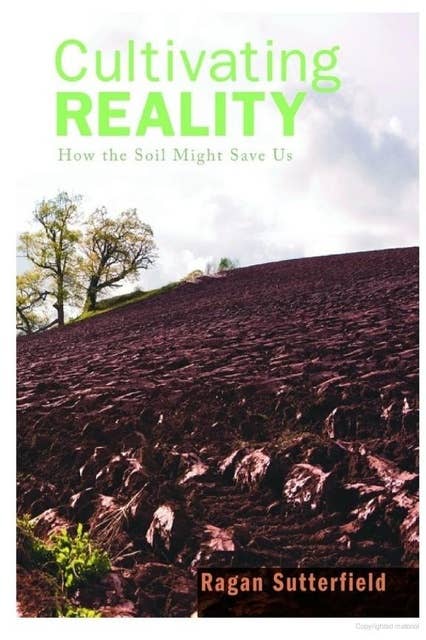Cultivating Reality: How the Soil Might Save Us