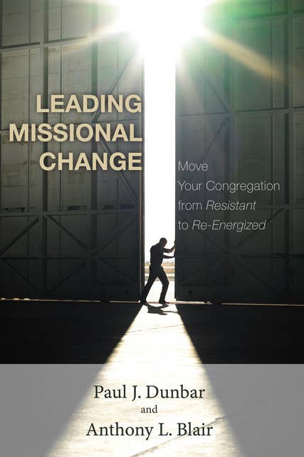 Leading Missional Change: Move Your Congregation from Resistant to Re-Energized