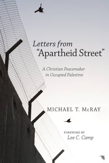 Letters from “Apartheid Street”: A Christian Peacemaker in Occupied Palestine