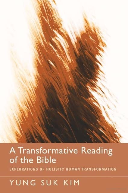 A Transformative Reading of the Bible: Explorations of Holistic Human Transformation