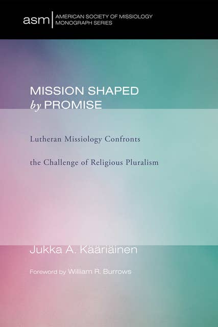 Mission Shaped by Promise: Lutheran Missiology Confronts the Challenge of Religious Pluralism
