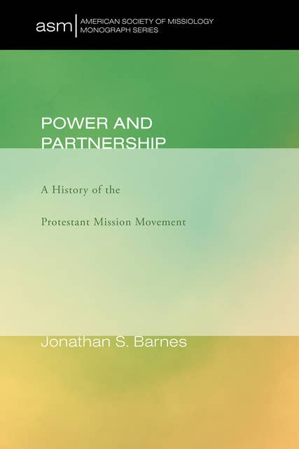 Power and Partnership: A History of the Protestant Mission Movement