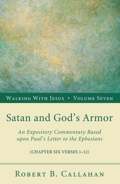Satan and God's Armor: An Expository Commentary Based upon Paul’s Letter to the Ephesians