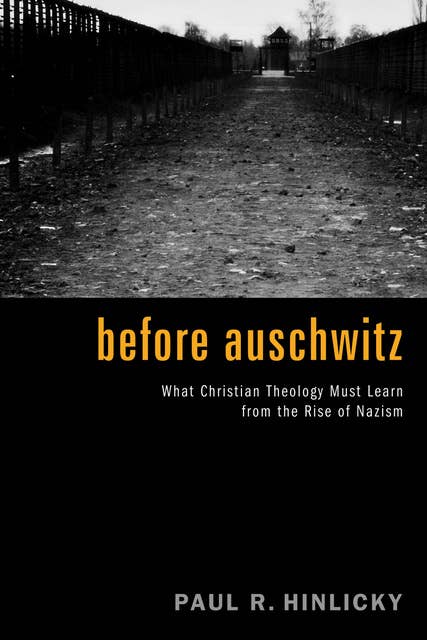 Before Auschwitz: What Christian Theology Must Learn from the Rise of Nazism